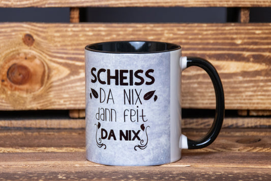 Tasse Scheiß da Nix dann feit da nix